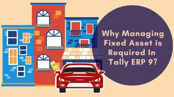Managing Fixed Assets is Required In Tally Erp 9